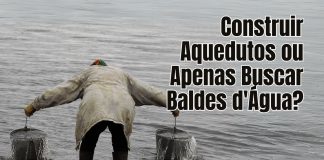 Você Está Construindo Aquedutos ou Apenas Buscando Baldes d’Água? Construir Aquedutos ou Apenas Buscar Baldes d'Água?
