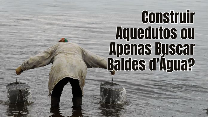 Construir Aquedutos ou Apenas Buscar Baldes d'Água?