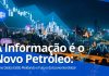 A Informação é o Novo Petróleo: Como Dados Estão Moldando o Futuro da Economia Global A Informação é o Novo Petróleo:
